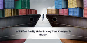 Will FTAs Really Make Luxury Cars Cheaper in India